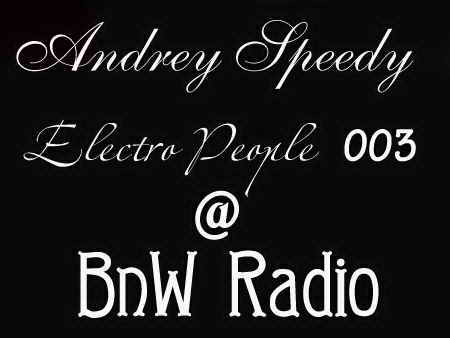 Andrey Speedy - Electro people 003 @ BnW Radio