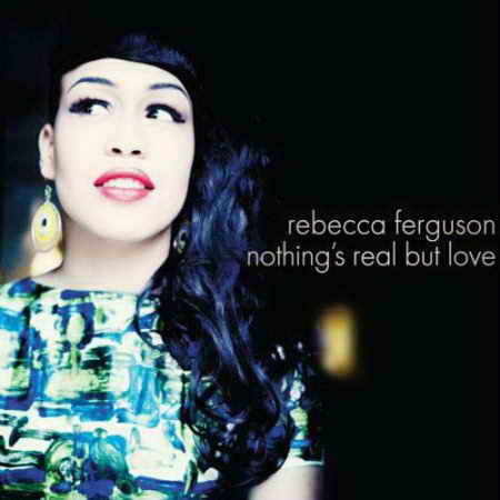 Rebecca Ferguson - Nothing's Real But Love